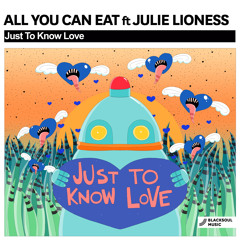 All You Can Eat feat. Julie Lioness - Just To Know Love (Club Mix)