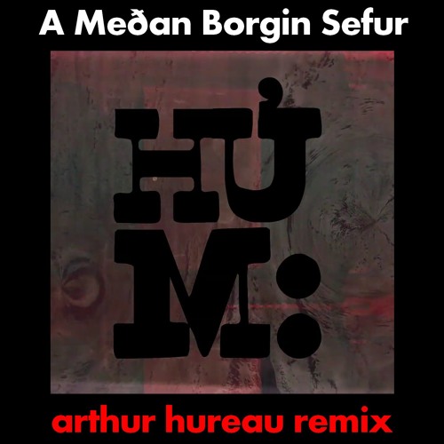 Húm - Á Meðan Borgin Sefur (arthur Hureau Remix)