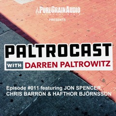 Paltrocast with Darren Paltrowitz: Episode #011 with JON SPENCER, CHRIS BARRON & HAFTHOR BJÖRNSSON