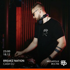 DJ Cash - Breakz Nation Radio Show (Megapolis Fm 89.5)18.12.2018