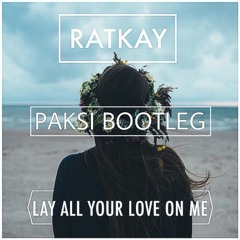 Ratkay - Lay All Your Love On Me (PAKSI Bootleg)