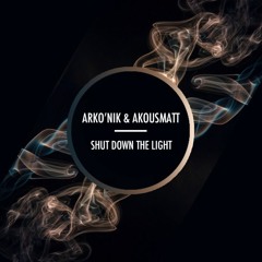 Arko'niK & AKousMaTT - Shut Down The Light