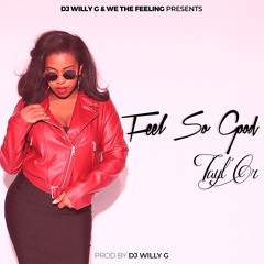 FEEL SO GOOD FT.TAYL'OR PROD BY DJ WILLY G