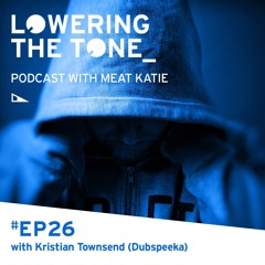 Meat Katie 'Lowering The Tone' Episode 26 (With Kristian Townsend from Dubspeeka Interview)