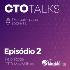 Episódio #2 - Felix Rode, CTO na MaxMilhas