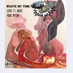 Waste My Time (ft. Muri) {Prod. by CM}