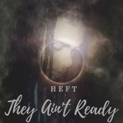 Heft - They Aint Ready
