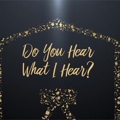 Do You Hear What I Hear