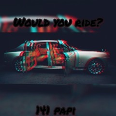 141 papi  Would You Ride