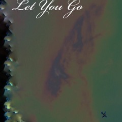 let you go (part 1)