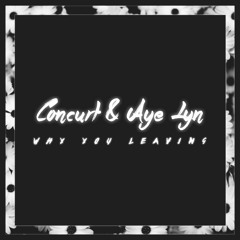 why you leavin' (Concurt ++ Aye Lyn)