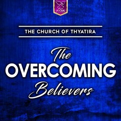 The Church of Thyatira - The Overcoming Believer
