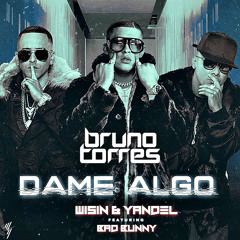Wisin & Yandel, Bad Bunny - Dame Algo (Bruno Torres Remix)