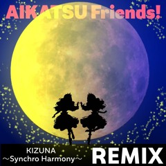 AIKATSU Friends! - KIZUNA～Synchro Harmony～ (Remix)