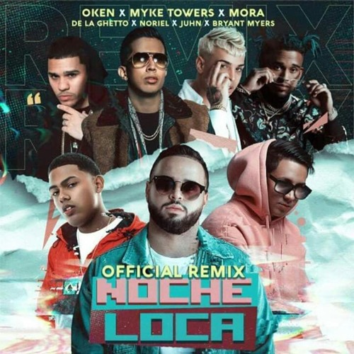 Noche Loca Remix- Oken, Myke Towers, Mora, De La Ghetto, Noriel, Juhn, Bryant Myers