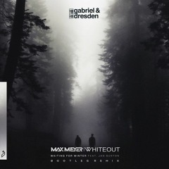 Gabriel & Dresden feat. Jan Burton - Waiting For Winter (Max Meyer & Whiteout Bootleg)