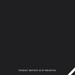 Parquet Mixtape 32 | MEASTRAL