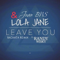 Lola Jane & Randy Wisky - Leave You (Dj Juan BNS Bachata Version)