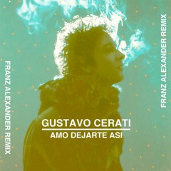 Gustavo Cerati - Amo Dejarte Asi (Franz Alexander Remix)