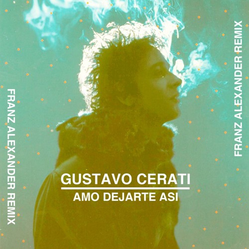 Gustavo Cerati - Amo Dejarte Asi (Franz Alexander Remix)