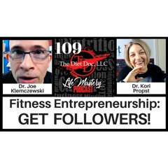 Life Mastery Podcast 109 (Fitness Entrepreneurship - Get Followers!)