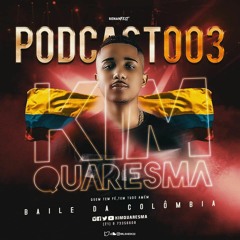 PODCAST 003 KIM QUARESMA [BAILE DA COLÔMBIA]