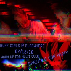 Buff Girls @ elsewhere 07/12/18 - Warm-Up For Multi Culti - Dreems & Von Party