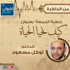 خطبة الجمعة/ كيف نحيا الحياة .. للدكتور توكل مسعود