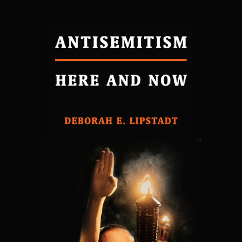 Antisemitism by Deborah E. Lipstadt, read by Ellen Archer, Paul Boehmer, Phoebe Strole
