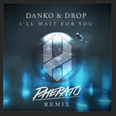 Danko & Drop - I'll Wait For You (Pherato Reload 2018 Remix)