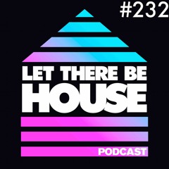 Let There Be House podcast with Stephen Nicholls #232