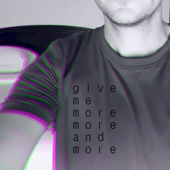 give me more more and more
