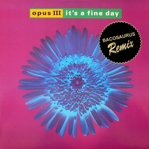 Opus III - It's A Fine Day (Bacosaurus Remix) [FREE D/L]