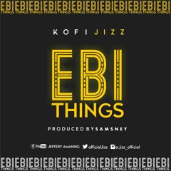 KOFI JIZZ - EBI THINGS (PROD. BY SAMSNEY)