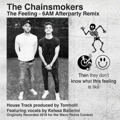 The Chainsmokers - The Feeling - Tom Holli's 6AM Afterparty Remix