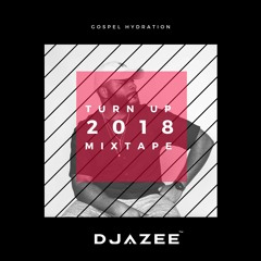 Turn Up 2018 Mixtape with Dj AZee & Gospel Hydration