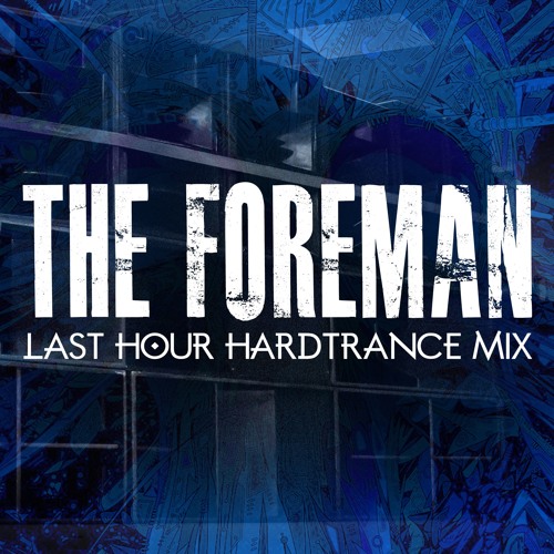 THE FOREMAN-- LAST HOUR HARDTRANCE MIX.