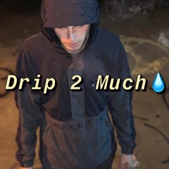 Drip 2 Much