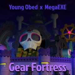 Gear Fortress (Young Obed x MegaEXE)