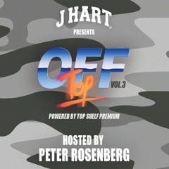 Dj J Hart - Off Top Vol.3 Hosted by Peter Rosenberg (powered by Top Shelf Premium)