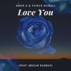 Megan Kashat, Yunus Durali & Drop G- Love You