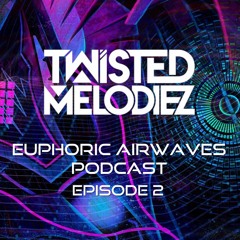 Euphoric Airwaves Podcast E02 by Twisted Melodiez (Downloadable)