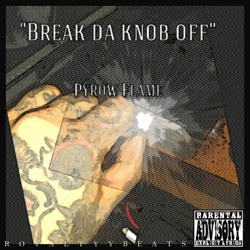 Pyrow - Break da knob off (Prod.By Pyrowflame)