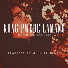 J - Lhutz - Kung Pwede Lamang Ft. Clien