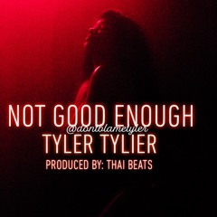 Tyler Tylier - Not Good Enough (produced By ThaiBeats)