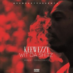 Kee Wezzy WIT DA SHITZ (Prod. S3MIAUTOBEATZ)