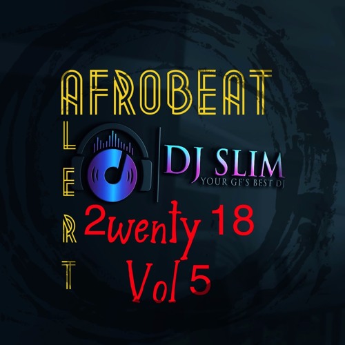 Dj Slim Afrobeat Alert 2wenty 18  Vol 5