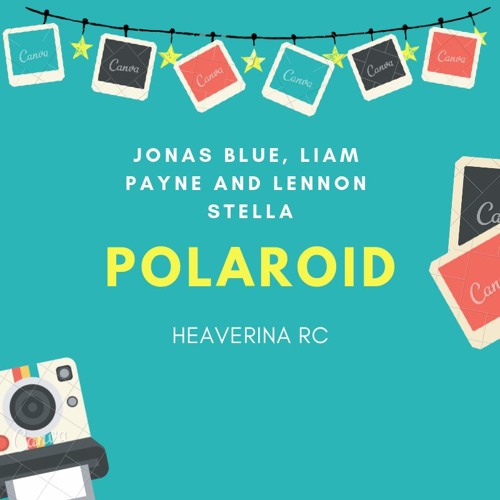 Stream Polaroid - Jonas Blue, Liam Payne & Lennon Stella (Heaverina RC) by  Heaverina RC | Listen online for free on SoundCloud
