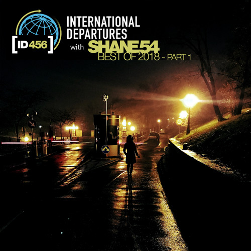 Stream International Departures 456 Best Of 2018 pt 1 by Shane 54 Listen online for free on SoundCloud