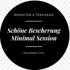 Monoton & Tekkhead - Schöne Bescherung. Minimal Session. DEZ. 2018